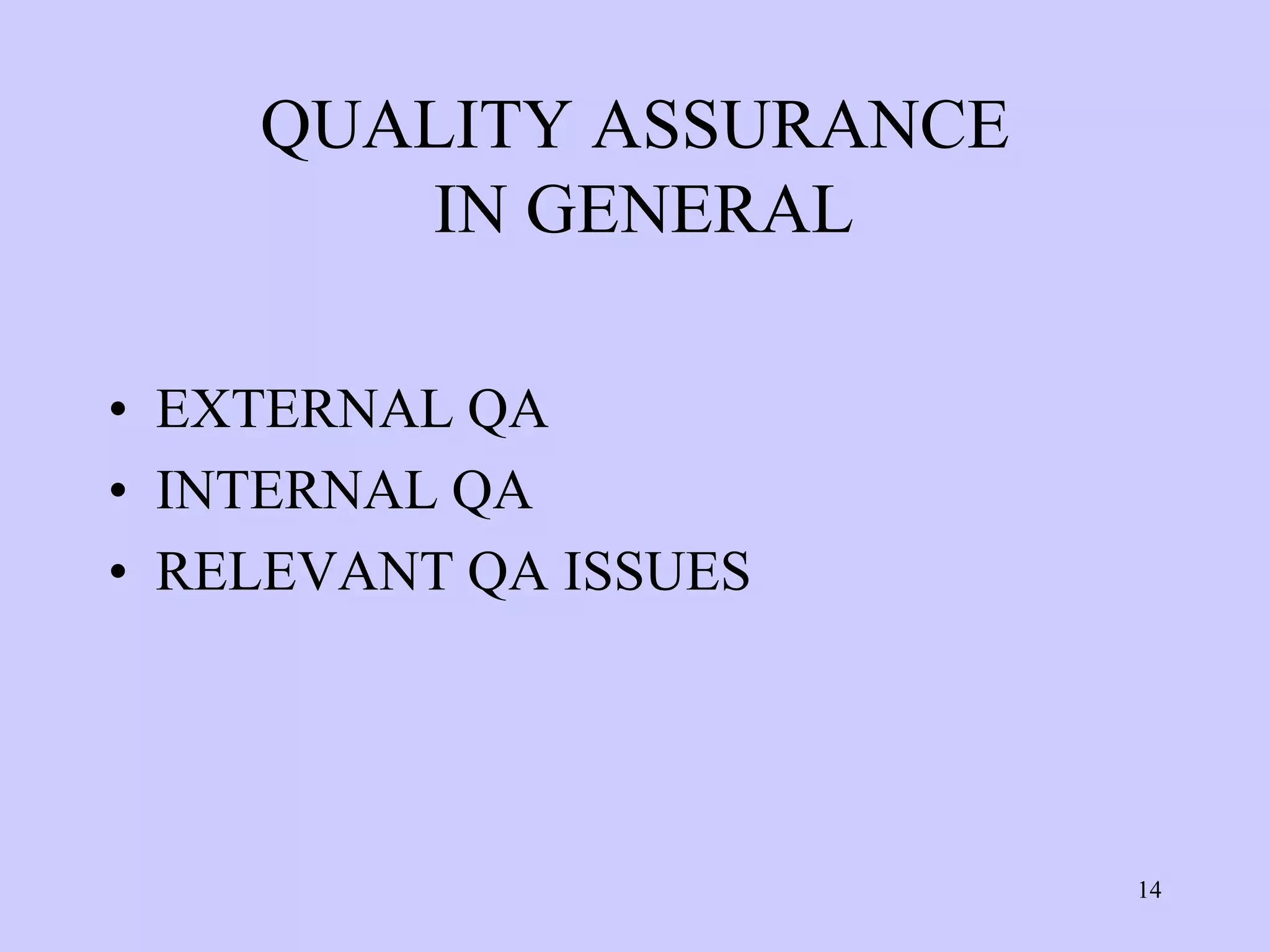 QUALITY ASSURANCE
       IN GENERAL

• EXTERNAL QA
• INTERNAL QA
• RELEVANT QA ISSUES




                        14
 