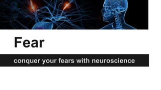 Fear
conquer your fears with neuroscience
 