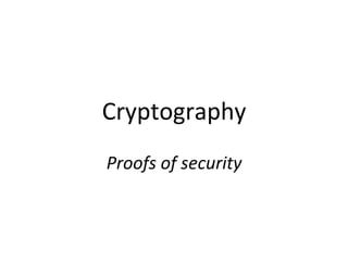 Cryptography	
  
Proofs	
  of	
  security	
  
 