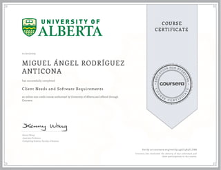 EDUCA
T
ION FOR EVE
R
YONE
CO
U
R
S
E
C E R T I F
I
C
A
TE
COURSE
CERTIFICATE
01/20/2019
MIGUEL ÁNGEL RODRÍGUEZ
ANTICONA
Client Needs and Software Requirements
an online non-credit course authorized by University of Alberta and offered through
Coursera
has successfully completed
Kenny Wong
Associate Professor
Computing Science, Faculty of Science
Verify at coursera.org/verify/49XT4B3FLTN8
Coursera has confirmed the identity of this individual and
their participation in the course.
 