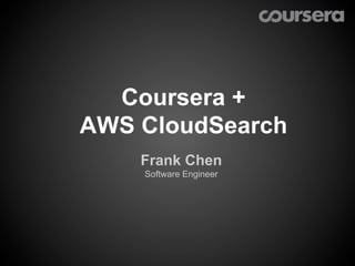 Coursera +
AWS CloudSearch
    Frank Chen
    Software Engineer
 