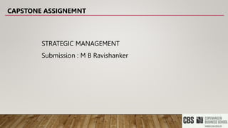 STRATEGIC MANAGEMENT
Submission : M B Ravishanker
CAPSTONE ASSIGNEMNT
 