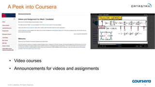A Peek into Coursera
© 2015 DataStax, All Rights Reserved. 6
• Video courses
• Announcements for videos and assignments
 