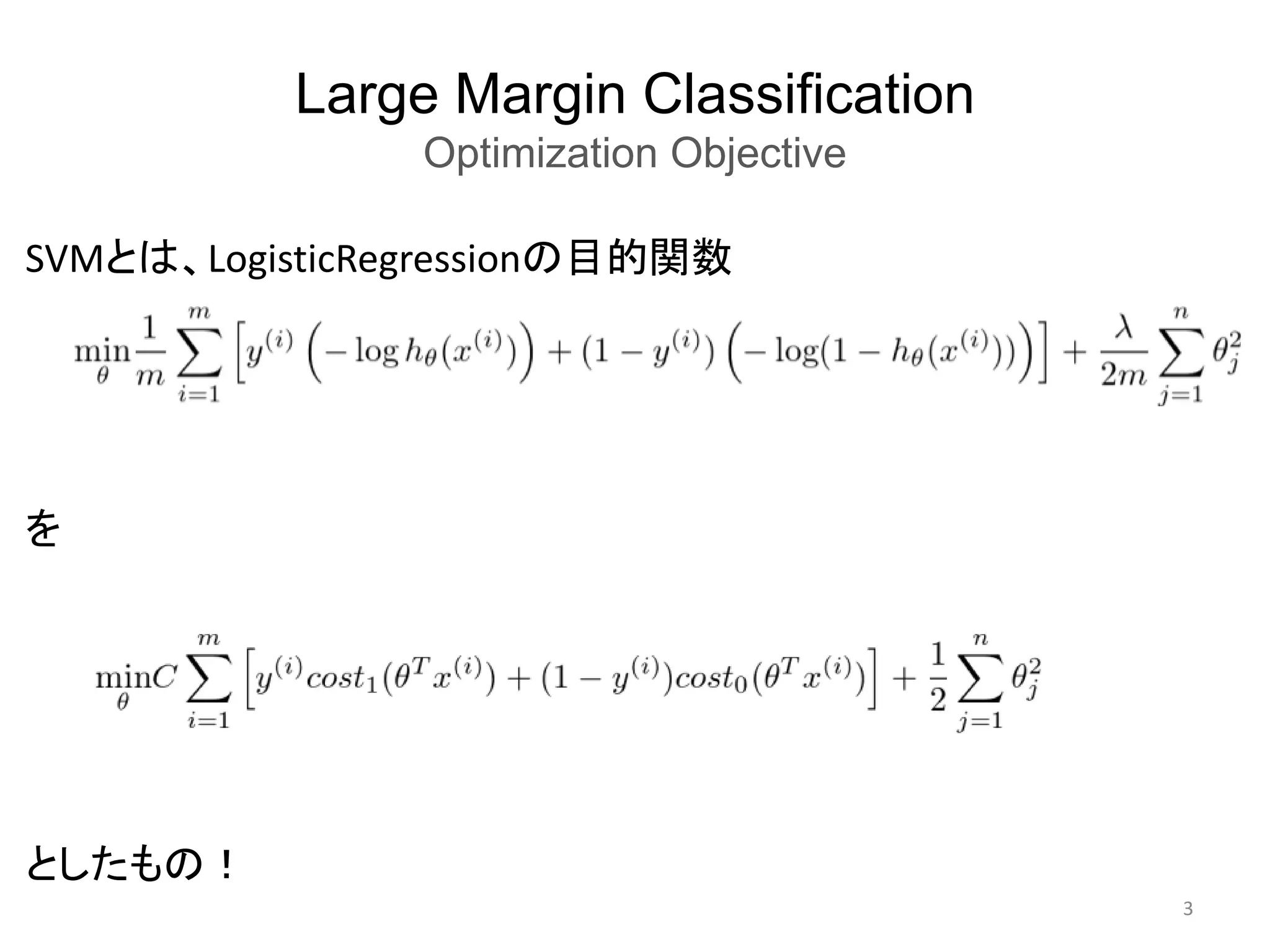 Large Margin Classification
Optimization Objective
3
SVMとは、LogisticRegressionの目的関数
を
としたもの！
 