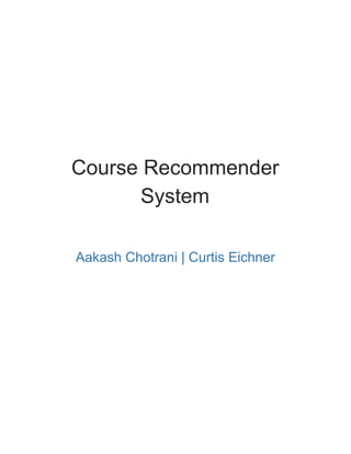 Course Recommender
System
Aakash Chotrani | Curtis Eichner
 