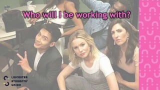 Who will I be working with?
 
