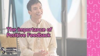The importance of
Positive Feedback
 