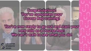 Congratulations!
You’ve completed your
Course Rep training!
You’re now ready to go out and start your
new role as a Course Rep:
We can’t wait to see what you do!
 