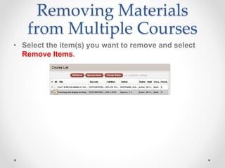 Removing Materials
from Multiple Courses
• Select the item(s) you want to remove and select
Remove Items.
 