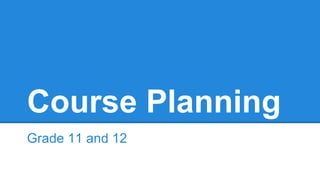 Course Planning
Grade 11 and 12
 