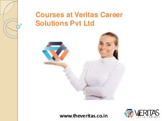 Courses at Veritas Career
Solutions Pvt Ltd
www.theveritas.co.in
 