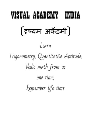 VISUAL ACADEMY INDIA
( म म )
Learn
Trigonometry, Quantitative Aptitude,
Vedic math from us
one time,
Remember life time
 