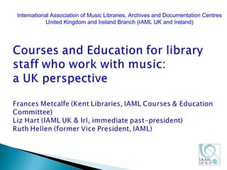 International Association of Music Libraries, Archives and Documentation Centres United Kingdom and Ireland Branch (IAML UK and Ireland) 