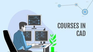 COURSES IN
CAD
 