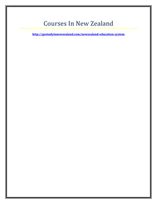 Courses In New Zealand
http://gostudyinnewzealand.com/newzealand-education-system
 