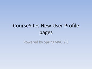 CourseSites New User Profile
pages
Powered by SpringMVC 2.5
 