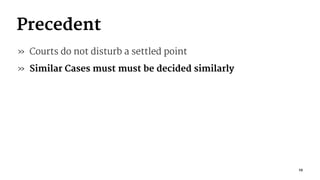 Precedent
» Courts do not disturb a settled point
» Similar Cases must must be decided similarly
19
 