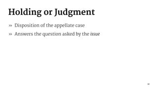 Holding or Judgment
» Disposition of the appellate case
» Answers the question asked by the issue
32
 