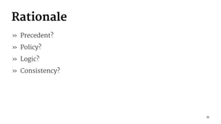 Rationale
» Precedent?
» Policy?
» Logic?
» Consistency?
33
 