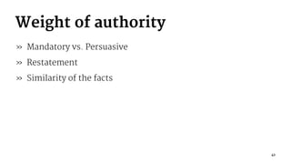 Weight of authority
» Mandatory vs. Persuasive
» Restatement
» Similarity of the facts
42
 