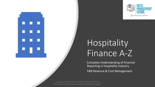 Hospitality
Finance A-Z
Complete Understanding of financial
Reporting in hospitality Industry
F&B Revenue & Cost Management
Copyright - Excel Finance Academy Follow our YouTube
Channel and Facebook Page linked in description to support
 