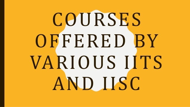 COURSES
OFFERED BY
VARIOUS IITS
AND IISC
 