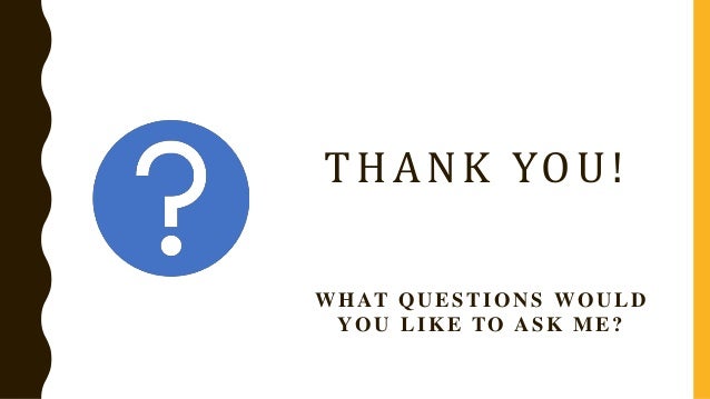 THANK YOU!
WHAT QUESTIONS WOULD
YOU LIKE TO ASK ME?
 