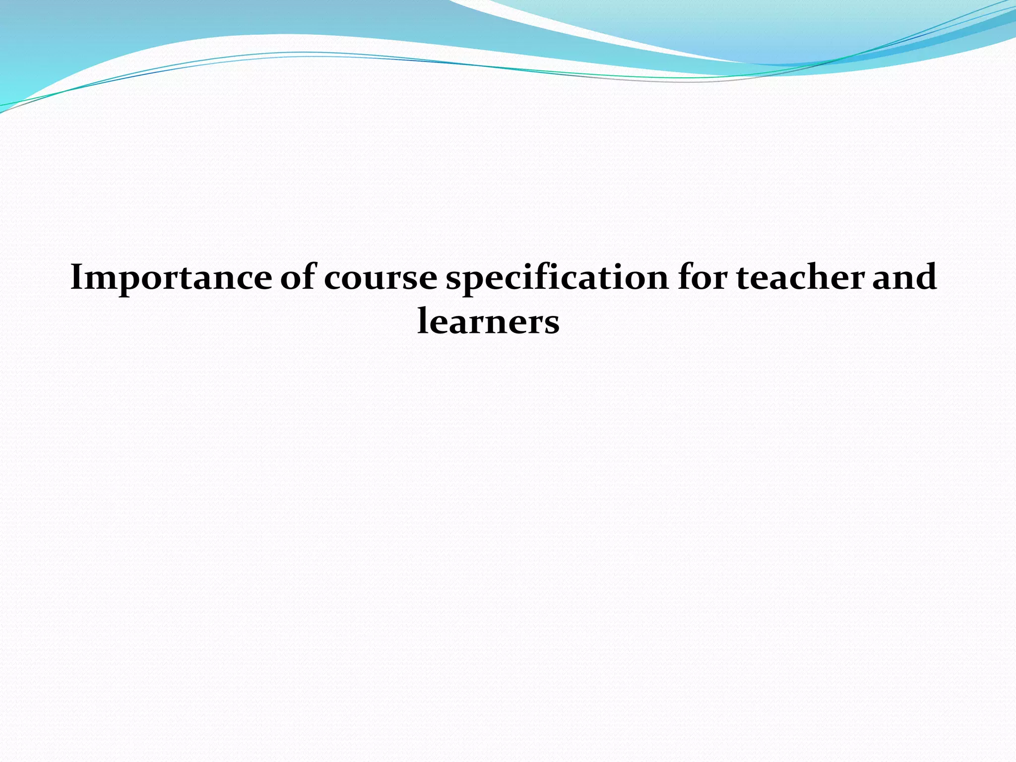 Importance of course specification for teacher and
learners
 