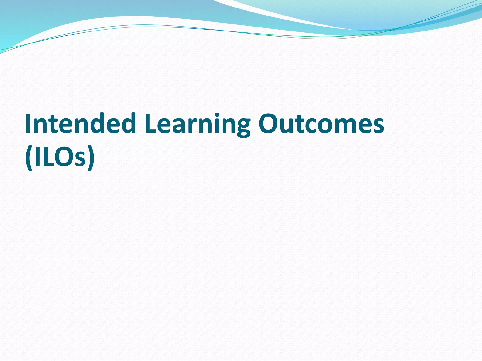 Intended Learning Outcomes
(ILOs)
 
