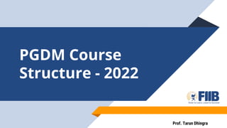 PGDM Course
Structure - 2022
Prof. Tarun Dhingra
 