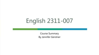 Course Summary
By Jennifer Gerstner
English 2311-007
 