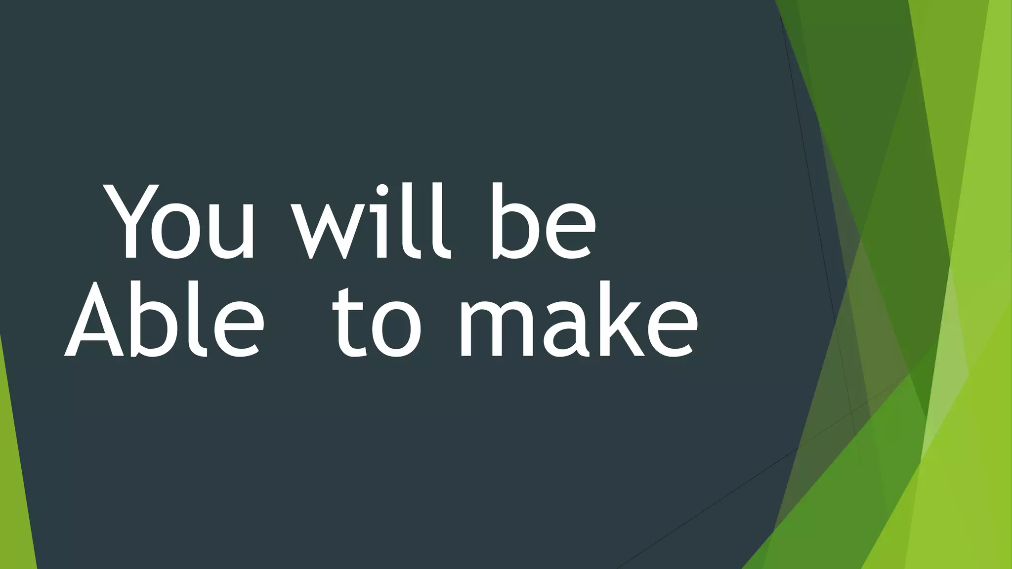 You will be
Able to make
 