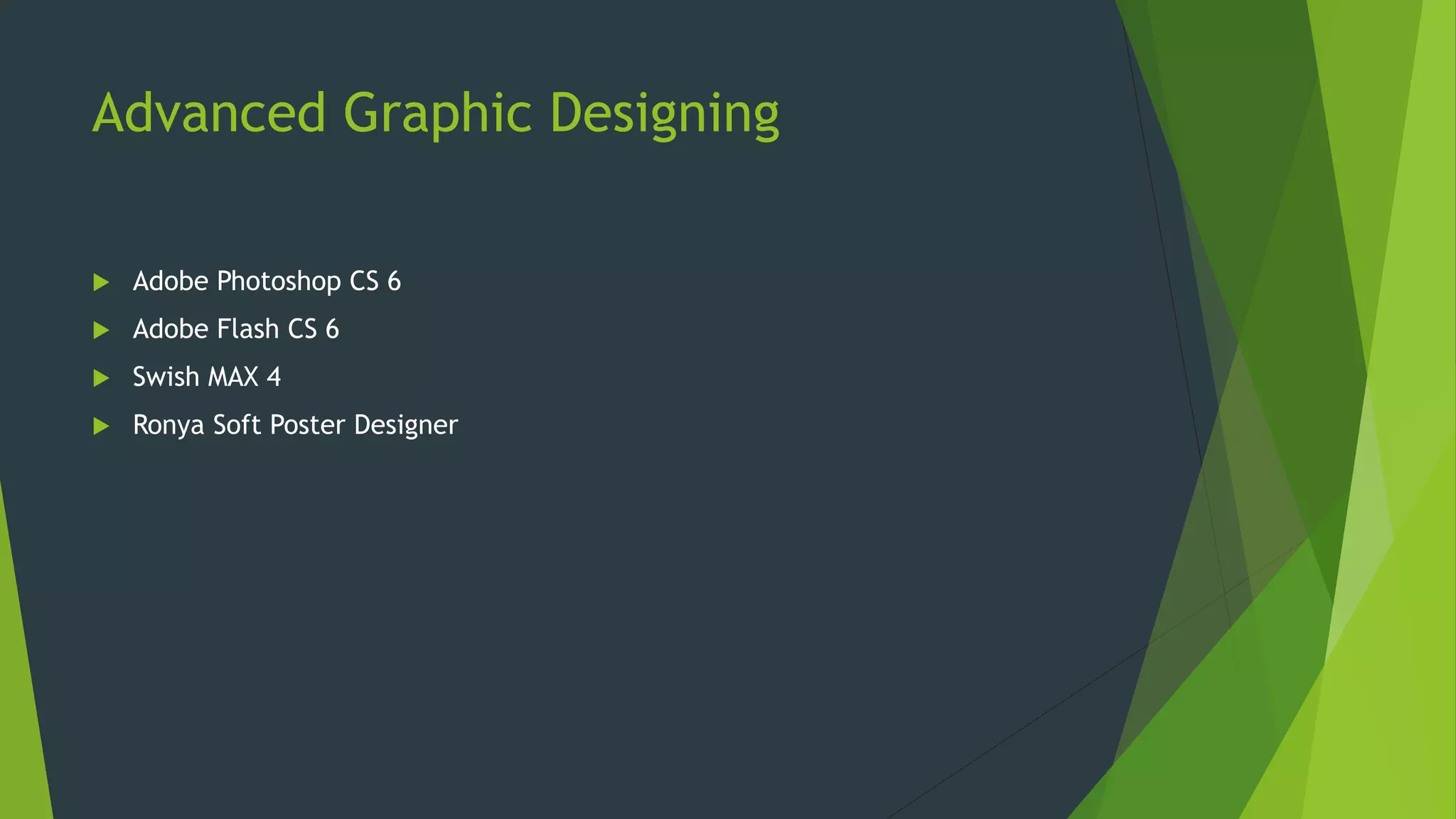 Advanced Graphic Designing
 Adobe Photoshop CS 6
 Adobe Flash CS 6
 Swish MAX 4
 Ronya Soft Poster Designer
 