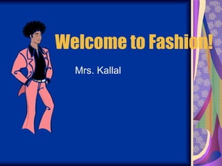 Welcome to Fashion! Mrs. Kallal 