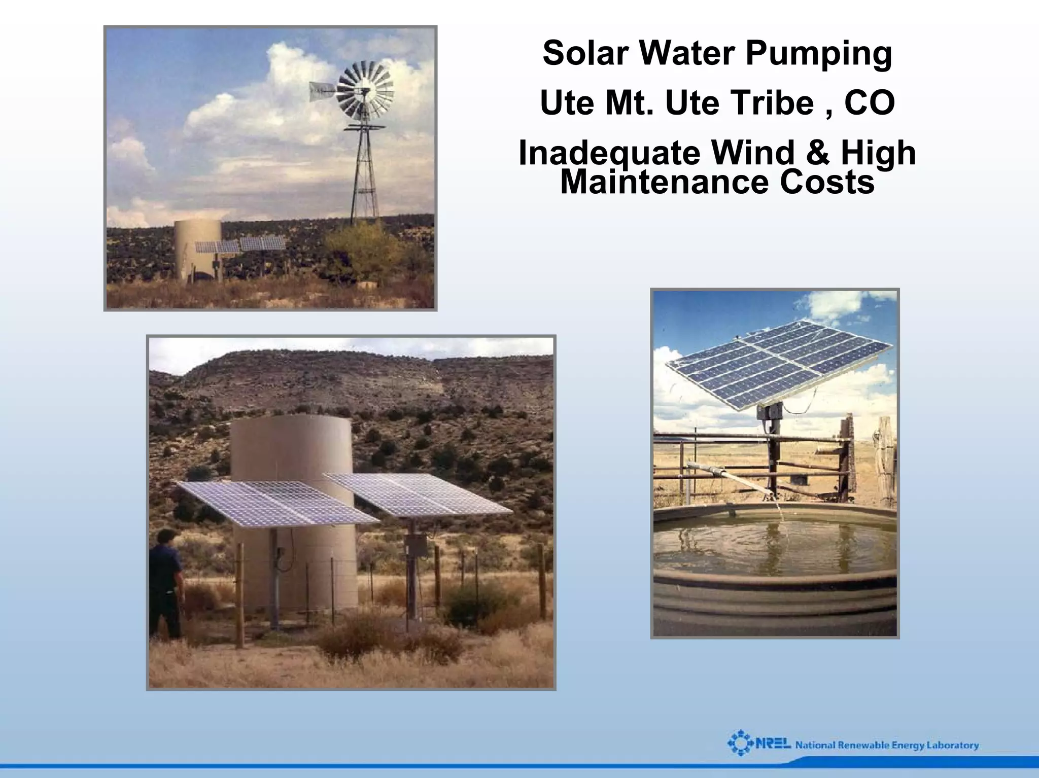 Solar Water Pumping
  Ute Mt. Ute Tribe , CO
Inadequate Wind & High
   Maintenance Costs
 
