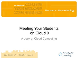 Meeting Your Students
      on Cloud 9
A Look at Cloud Computing
 