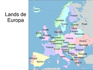 Lands de
Europa
Francia
Spania
Portugal
Italia
Svizia
Irland
England
Scotia
Wales
Belgia
Nederland
Germania
Austria
Slovenia
Croatia
Grecia
Romania
Polonia
Bulgaria
Ukraina
Ceska
Slovakia
Ungaria
Danmark
Svedia
Norwegia
Bielorusia
Lituania
Latvia
Estonia
Finland
Serbia
Bosnia
Macedonia
Albania
Moldavia
Rusia
Island
Luxemburg
 
