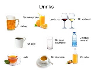 Drinks
Un bier
Un cafe
Un cidre
Un orange suc
Un aqua
spumante
Un aqua
mineral
Un vin biancUn vin rod
Un expressoUn te
 