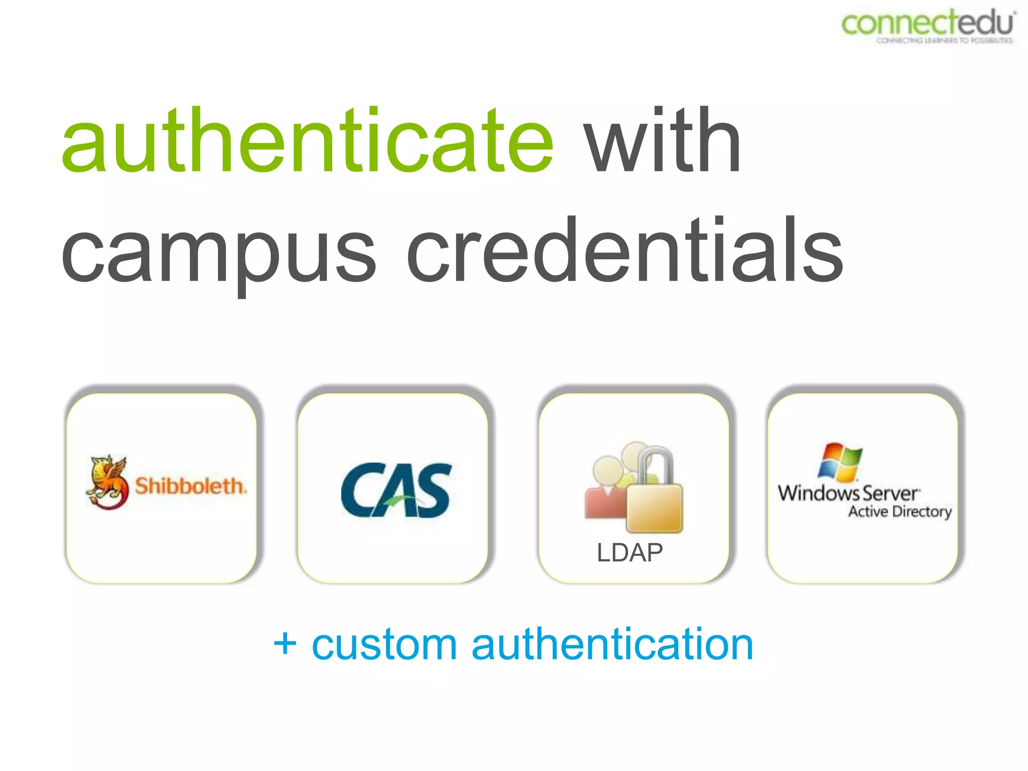 authenticate with
campus credentials


                   LDAP


    + custom authentication
 