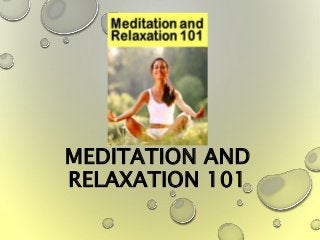 MEDITATION AND
RELAXATION 101
 