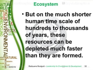 Ecosystem
• But on the much shorter
human time scale of
hundreds to thousands
of years, these
resources can be
depleted mu...