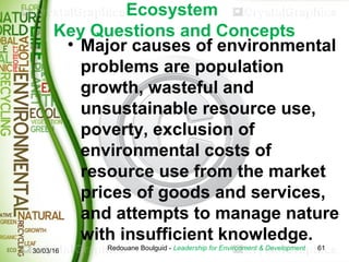 Ecosystem
Key Questions and Concepts
• Major causes of environmental
problems are population
growth, wasteful and
unsustai...