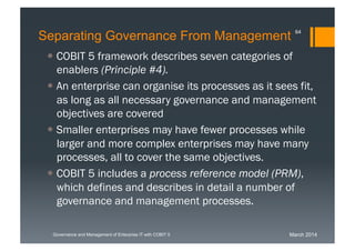 March 2014Governance and Management of Enterprise IT with COBIT 5
Separating Governance From Management
 COBIT 5 framewor...