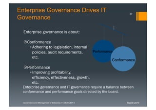 March 2014Governance and Management of Enterprise IT with COBIT 5
Enterprise governance is about:
Conformance
• Adhering ...