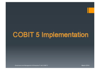 March 2014Governance and Management of Enterprise IT with COBIT 5
COBIT 5 Implementation
 