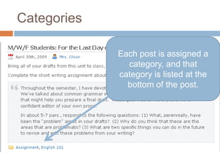 CategoriesEach post is assigned a category, and that category is listed at the bottom of the post.  