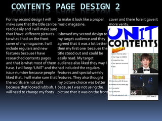 Contents page Research 1All the contents pages have there magazine logos and date and issue on themThe contents pages all have a picture related to what is going to be in the magazineMost contents pages have regular features and things that are only going to appear in this month edition. 