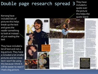 Contents page Design 1I showed my contents page to my target audience and they suggested ways I could improve itThe first thing that my audience told me was to use different front to make it like a magazine contents page because I had used the wrong style for a magazineI need to make sure that title could easily be readI have included these two pictures these are not the pictures I am going to use but I have included them anyway so I know how much space they are going to take upMy target audience told me to make sure the font is not to big so the words are split They also told me to include a different photo to the one that was on the front coverMy target audience liked the way that I had included the issue number in the magazine because this is what most magazine have