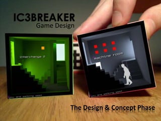 IC3BREAKER
The Design & Concept Phase
Game Design
 