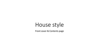 House style
Front cover & Contents page
 